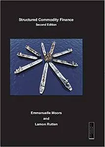 Structured Commodity Finance (2nd ed): Techniques & Applications for Successful Financing Arrangement