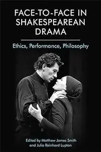 Face-to-Face in Shakespearean Drama: Ethics, Performance, Philosophy