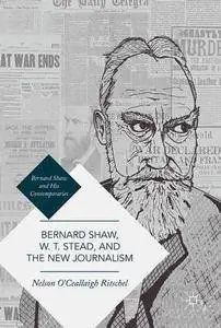 Bernard Shaw, W. T. Stead, and the New Journalism: Whitechapel, Parnell, Titanic, and the Great War (repost)