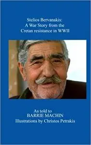 Stelios Bervanakis: A War Story: From The Cretan Resistance in WWII
