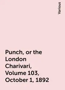 «Punch, or the London Charivari, Volume 103, October 1, 1892» by Various