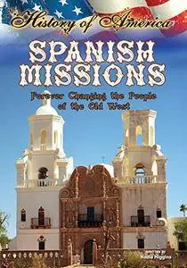 Spanish Missions: Forever Changing the People of the Old West (History of America)