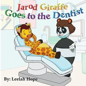 «Jarod Giraffe Goes to the Dentist» by Leela Hope