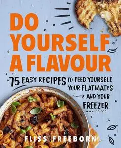 Do Yourself a Flavour: 75 Budget Recipes to Feed Yourself, Your Flatmates and Your Freezer