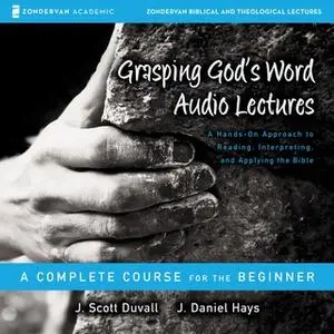 «Grasping God's Word: Audio Lectures» by J. Daniel Hays,J. Scott Duvall