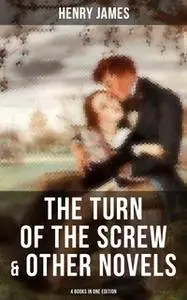 «The Turn of the Screw & Other Novels - 4 Books in One Edition» by Henry James