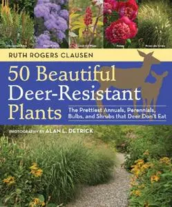 50 Beautiful Deer-Resistant Plants: The Prettiest Annuals, Perennials, Bulbs, and Shrubs that Deer Don't Eat (Repost)