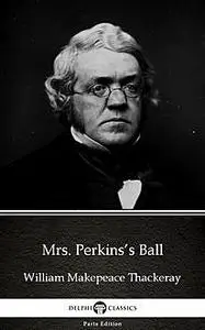 «Mrs. Perkins’s Ball by William Makepeace Thackeray (Illustrated)» by William Makepeace Thackeray