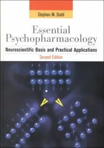 Essential Psychopharmacology: Neuroscientific Basis and Practical Applications by Stephen M. Stahl M.D. Ph. D.
