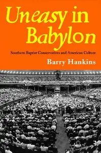 Uneasy in Babylon: Southern Baptist Conservative and American Culture