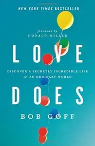 Love Does: Discover a Secretly Incredible Life in an Ordinary World (Repost)