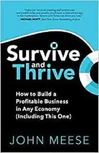 Survive and Thrive: How to Build a Profitable Business in Any Economy (Including This One)