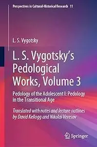 L. S. Vygotsky's Pedological Works, Volume 3: Pedology of the Adolescent I: Pedology in the Transitional Age