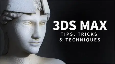 3ds Max: Tips, Tricks and Techniques [Updated 12/19/2018]