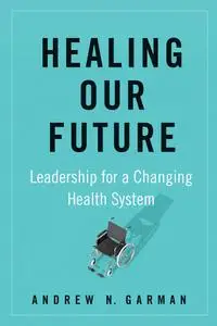 Healing Our Future: Leadership for a Changing Health System