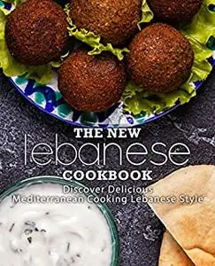 The New Lebanese Cookbook: Discover Delicious Mediterranean Cooking Lebanese Style (2nd Edition)