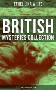 «British Mysteries Collection: 7 Novels & Detective Story» by Ethel Lina White