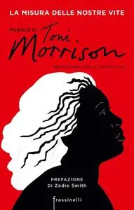 Toni Morrison - La misura delle nostre vite. Parole di Toni Morrison