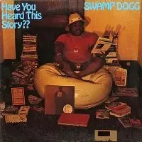 Swamp Dogg, "Have You Heard This Story"