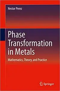 Phase Transformation in Metals: Mathematics, Theory and Practice