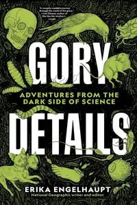 Gory Details: Adventures From the Dark Side of Science