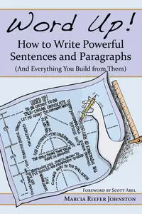 Word Up! How to Write Powerful Sentences and Paragraphs (And Everything You Build from Them)