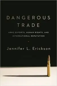 Dangerous Trade: Arms Exports, Human Rights, and International Reputation