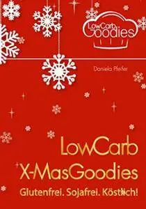 Daniela Pfeiffer -  LowCarbGoodies – LowCarb X-MasGoodies Glutenfrei. Sojafrei. Köstlich!