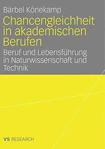 Chancengleichheit in akademischen Berufen: Beruf und Lebensführung in Naturwissenschaft und Technik