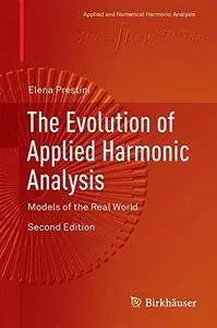 The Evolution of Applied Harmonic Analysis: Models of the Real World (Applied and Numerical Harmonic Analysis)