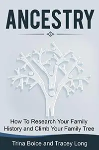 Ancestry: How to Research Your Family History and Climb Your Family Tree