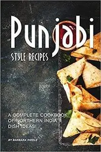 Punjabi Style Recipes: A Complete Cookbook of Northern India Dish Ideas!