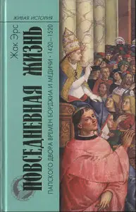  Повседневная жизнь папского двора времен Борджиа и Медичи. 1420-1520