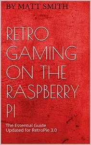 Retro Gaming on the Raspberry Pi: The Essential Guide Updated for RetroPie 3.0