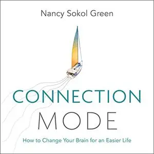 Connection Mode: How to Change Your Brain for an Easier Life [Audiobook]