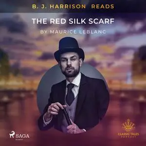 «B. J. Harrison Reads The Red Silk Scarf» by Maurice Leblanc