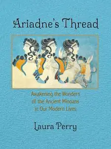 Ariadne's Thread: Awakening the Wonders of the Ancient Minoans in Our Modern Lives