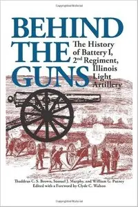 Behind the Guns: The History of Battery I, 2nd Regiment, Illinois Light Artillery [Repost]