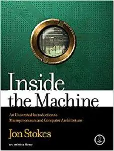 Inside the Machine: An Illustrated Introduction to Microprocessors and Computer Architecture