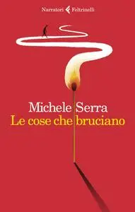 Michele Serra - Le cose che bruciano