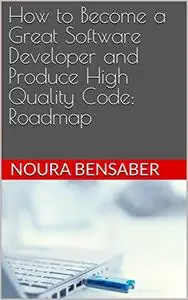 How to Become a Great Software Developer and Produce High Quality Code: Roadmap
