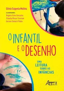 «O Infantil e o Desenho: Uma Leitura sobre as Infâncias» by Cláudia Rosso Trevisan, Gerson Smiech Pinho, Silvia Eugenia