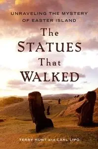 «The Statues that Walked: Unraveling the Mystery of Easter Island» by Terry Hunt,Carl Lipo