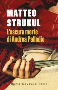 Matteo Strukul - L’oscura morte di Andrea Palladio