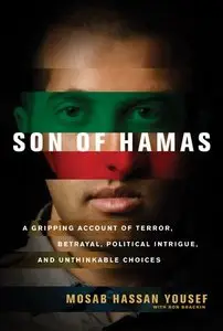 Son of Hamas: A Gripping Account of Terror, Betrayal, Political Intrigue, and Unthinkable Choices