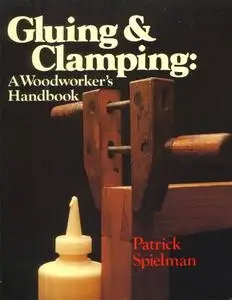Gluing and Clamping: A Woodworker's Handbook