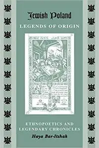 Jewish Poland―Legends of Origin: Ethnopoetics and Legendary Chronicles