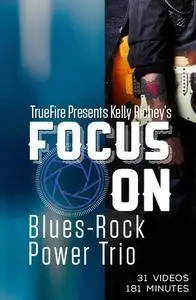 TrueFire - Focus On: Blues-Rock Power Trio with Kelly Richey (2016)