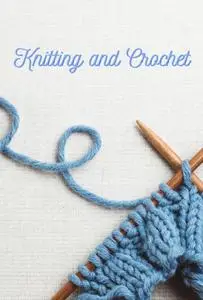 Knitting and Crochet: Guide for Beginners and Advanced