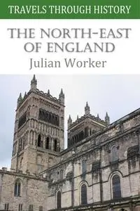 «Travels Through History – The North-East of England» by Julian Worker